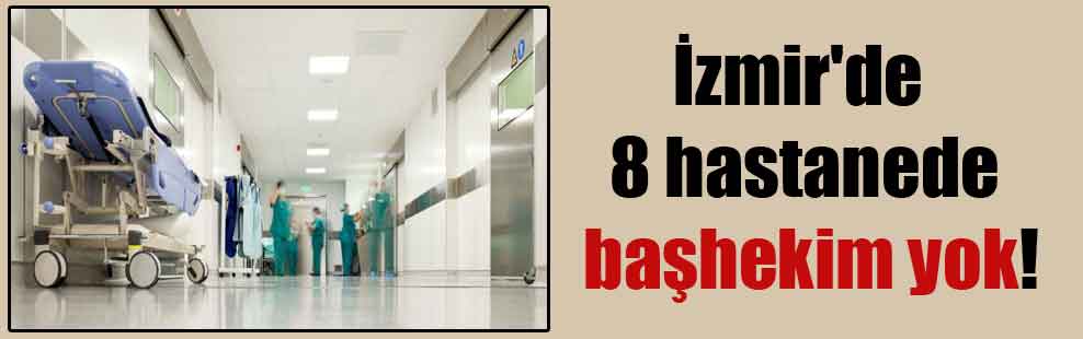 İzmir’de 8 hastanede başhekim yok!