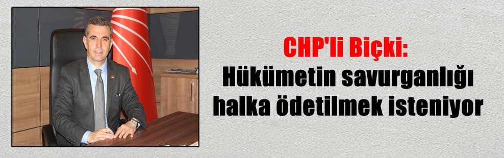 CHP’li Biçki: Hükümetin savurganlığı halka ödetilmek isteniyor