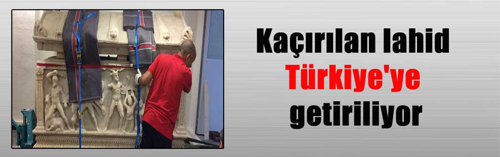 Kaçırılan lahid Türkiye’ye getiriliyor