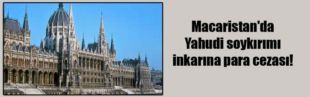 Macaristan’da Yahudi soykırımı inkarına para cezası!