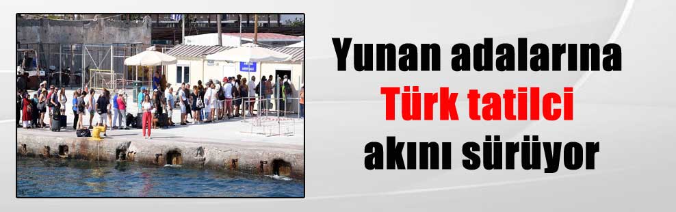 Yunan adalarına Türk tatilci akını sürüyor