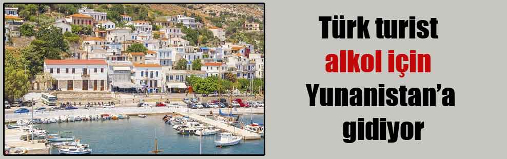 Türk turist alkol için Yunanistan’a gidiyor