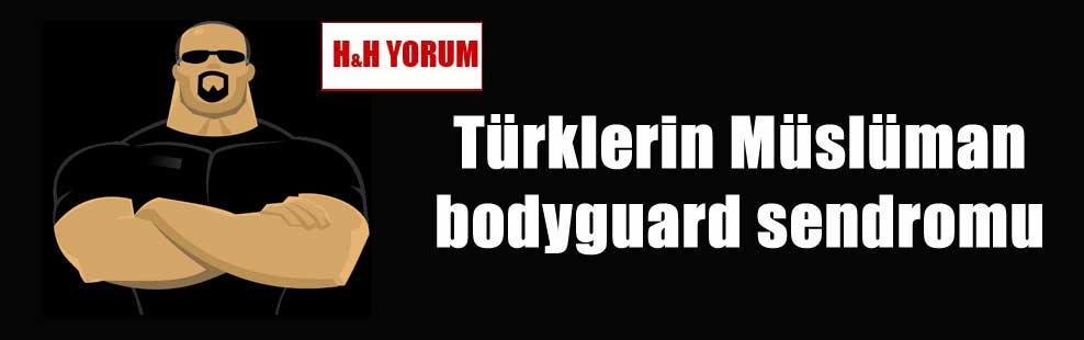 Türklerin Müslüman bodyguard sendromu