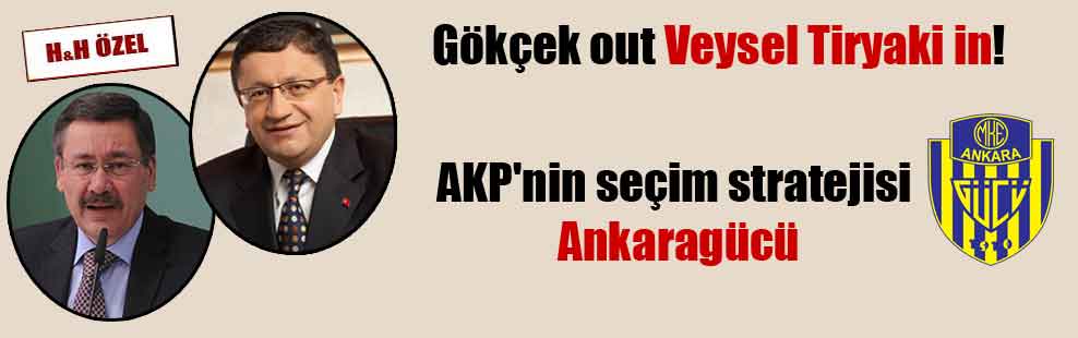 Gökçek out Veysel Tiryaki in! AKP’nin seçim stratejisi Ankaragücü
