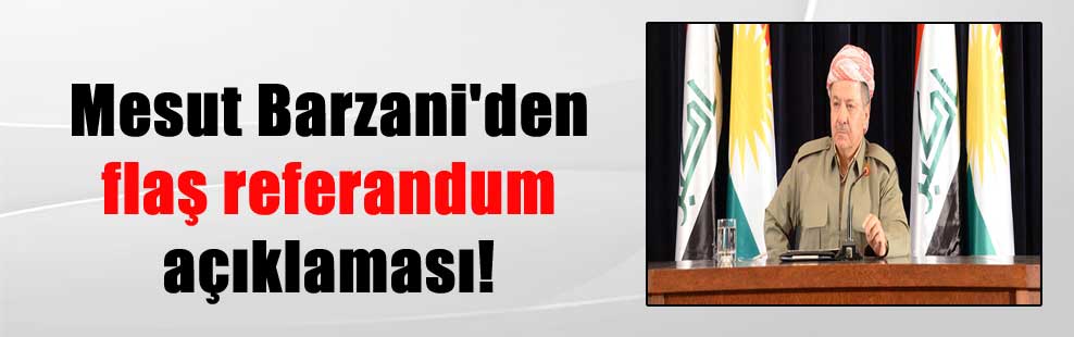 Mesut Barzani’den flaş referandum açıklaması!
