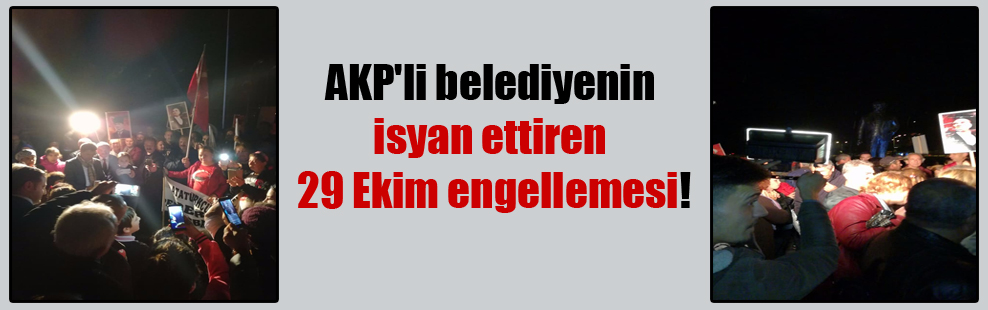 AKP’li belediyenin isyan ettiren 29 Ekim engellemesi!