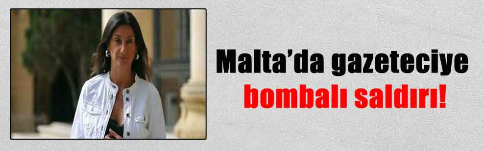 Malta’da gazeteciye bombalı saldırı!