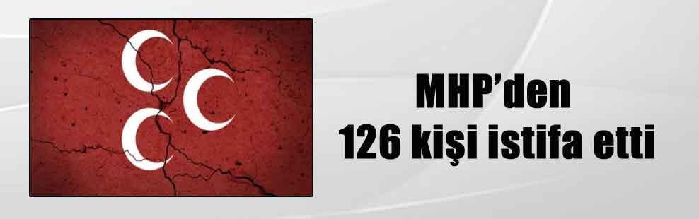 MHP’den 126 kişi istifa etti