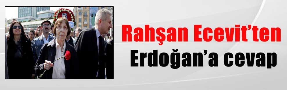 Rahşan Ecevit’ten Erdoğan’a cevap