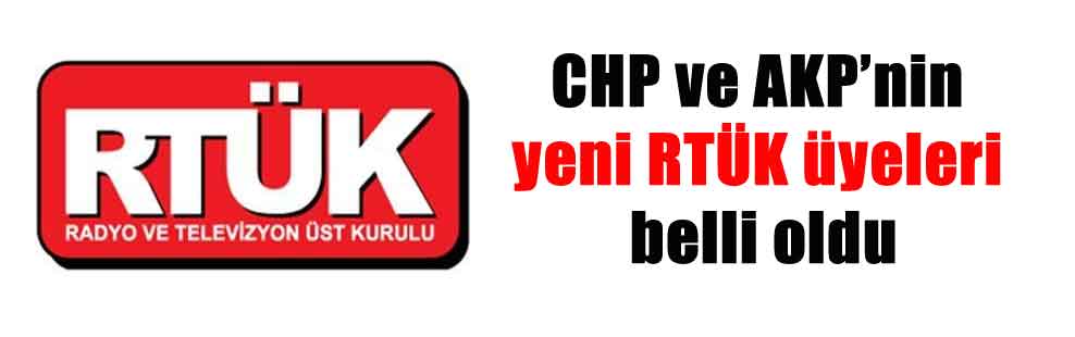 CHP ve AKP’nin yeni RTÜK üyeleri belli oldu