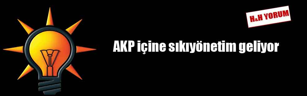 AKP içine sıkıyönetim geliyor