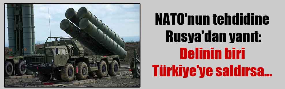 NATO’nun tehdidine Rusya’dan yanıt: Delinin biri Türkiye’ye saldırsa…