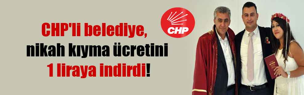 CHP’li belediye,  nikah kıyma ücretini 1 liraya indirdi!