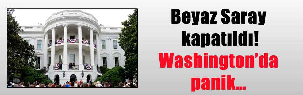 Beyaz Saray kapatıldı! Washington’da panik…