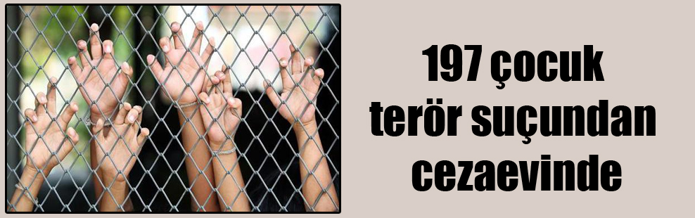 197 çocuk terör suçundan cezaevinde