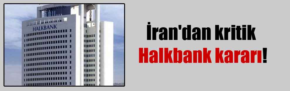 İran’dan kritik Halkbank kararı!