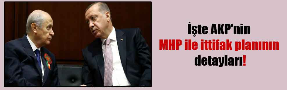 İşte AKP’nin MHP ile ittifak planının detayları!
