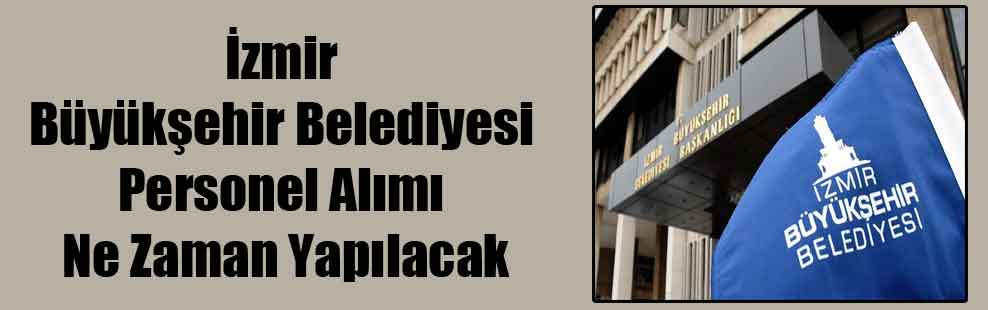 İzmir Büyükşehir Belediyesi Personel Alımı Ne Zaman Yapılacak
