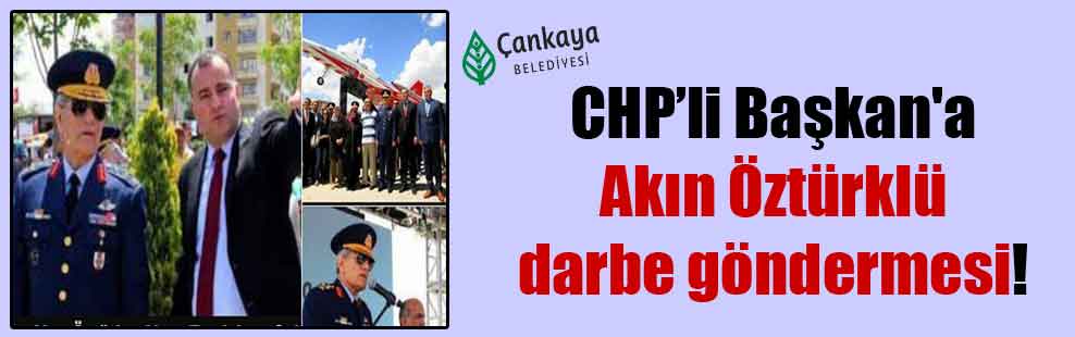 CHP’li Başkan’a Akın Öztürklü darbe göndermesi!