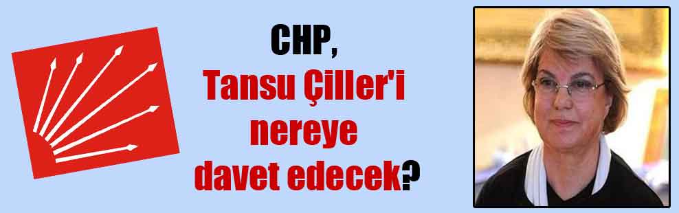 CHP, Tansu Çiller’i nereye davet edecek?