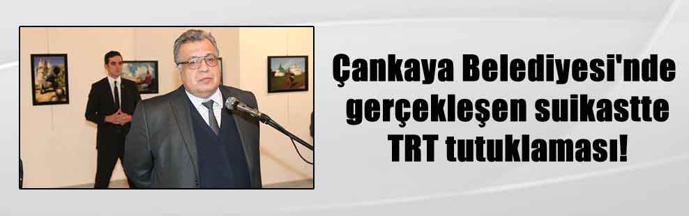 Çankaya Belediyesi’nde gerçekleşen suikastte TRT tutuklaması!