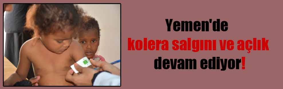 Yemen’de kolera salgını ve açlık devam ediyor!