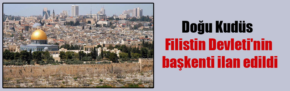 Doğu Kudüs Filistin Devleti’nin başkenti ilan edildi