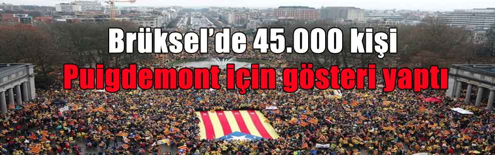 Brüksel’de 45.000 kişi Puigdemont için gösteri yaptı