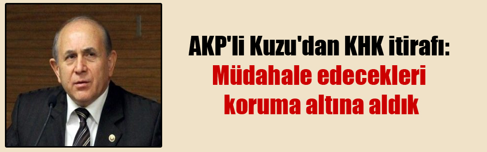 AKP’li Kuzu’dan KHK itirafı: Müdahale edecekleri koruma altına aldık