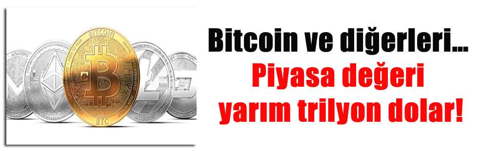 Bitcoin ve diğerleri… Piyasa değeri yarım trilyon dolar!