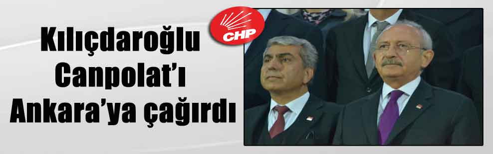 Kılıçdaroğlu Canpolat’ı Ankara’ya çağırdı