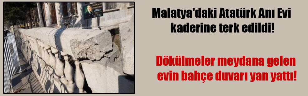 Malatya’daki Atatürk Anı Evi kaderine terk edildi!