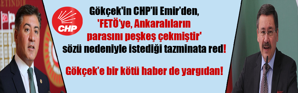 Gökçek’in CHP’li Emir’den, ‘FETÖ’ye, Ankaralıların parasını peşkeş çekmiştir’ sözü nedeniyle istediği tazminata red!