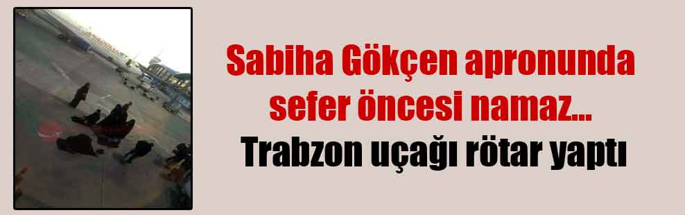 Sabiha Gökçen apronunda sefer öncesi namaz… Trabzon uçağı rötar yaptı