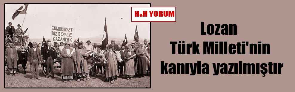 Lozan Türk Milleti’nin kanıyla yazılmıştır