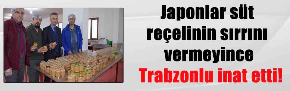 Japonlar süt reçelinin sırrını vermeyince Trabzonlu inat etti!