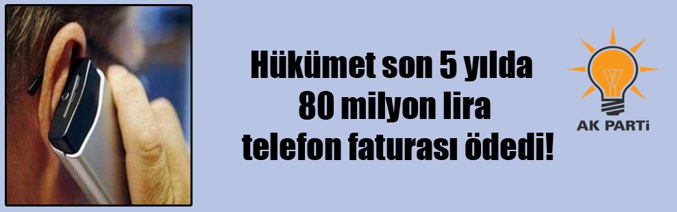 Hükümet son 5 yılda 80 milyon lira telefon faturası ödedi!