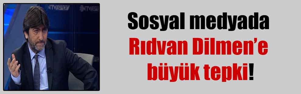 Sosyal medyada Rıdvan Dilmen’e büyük tepki!