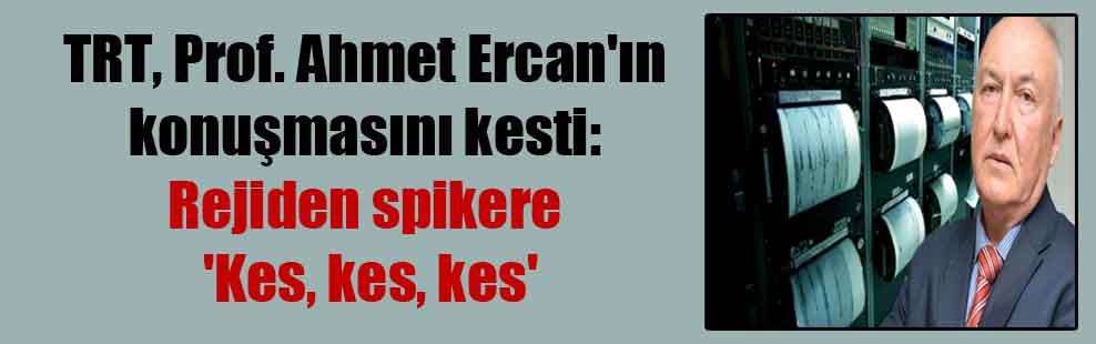 TRT, Prof. Ahmet Ercan’ın konuşmasını kesti: Rejiden spikere ‘Kes, kes, kes’