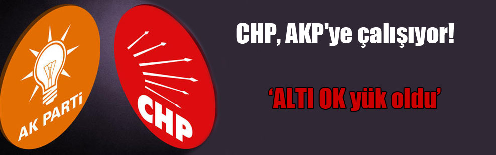 CHP, AKP’ye çalışıyor!