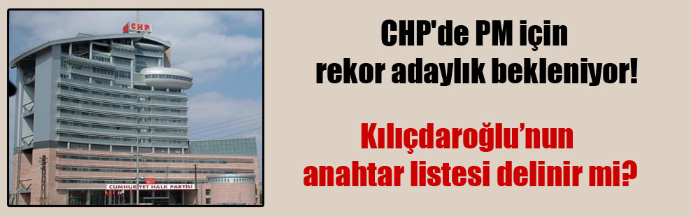 CHP’de PM için rekor adaylık bekleniyor!