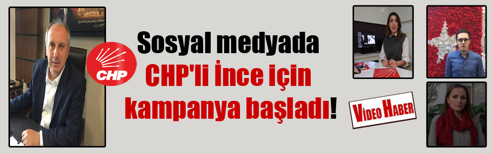 Sosyal medyada CHP’li İnce için kampanya başladı!
