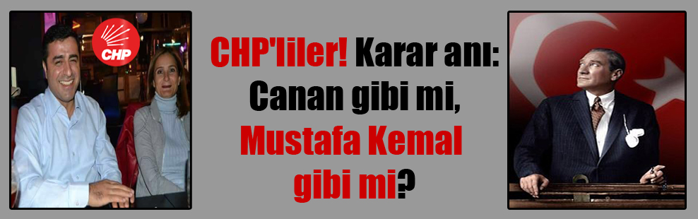 CHP’liler! Karar anı: Canan gibi mi, Mustafa Kemal gibi mi?