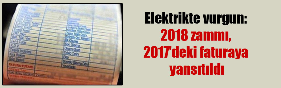 Elektrikte vurgun: 2018 zammı, 2017’deki faturaya yansıtıldı