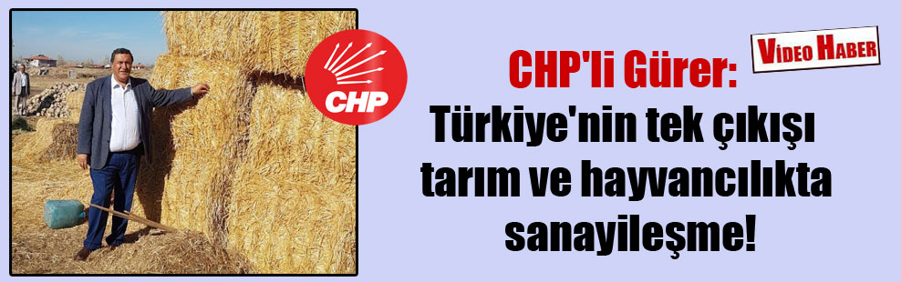 CHP’li Gürer: Türkiye’nin tek çıkışı tarım ve hayvancılıkta sanayileşme!