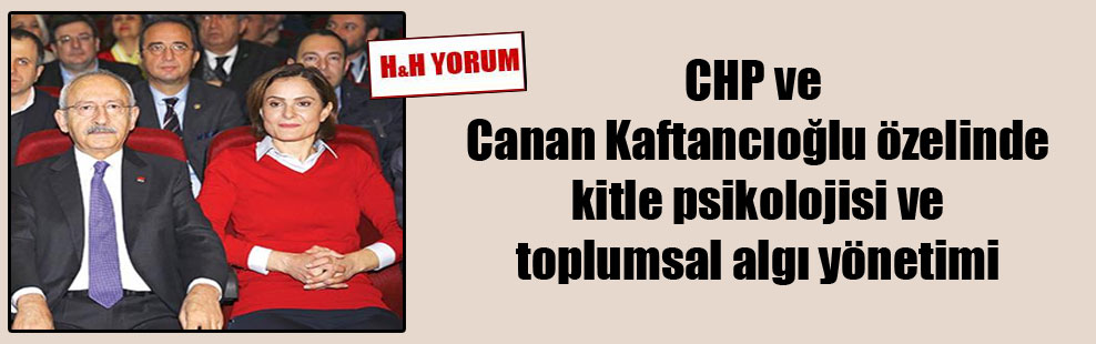 CHP ve Canan Kaftancıoğlu özelinde kitle psikolojisi ve toplumsal algı yönetimi