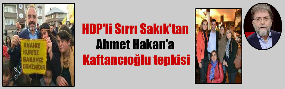 HDP’li Sırrı Sakık’tan Ahmet Hakan’a Kaftancıoğlu tepkisi