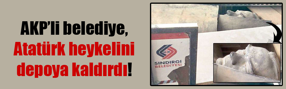 AKP’li belediye, Atatürk heykelini depoya kaldırdı!
