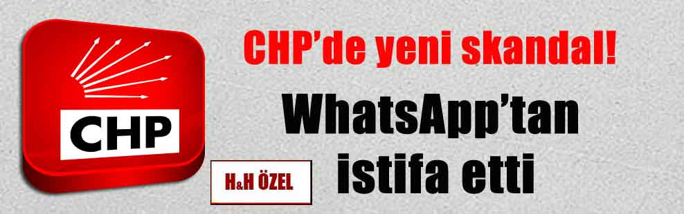 CHP’de yeni skandal! WhatsApp’tan istifa etti
