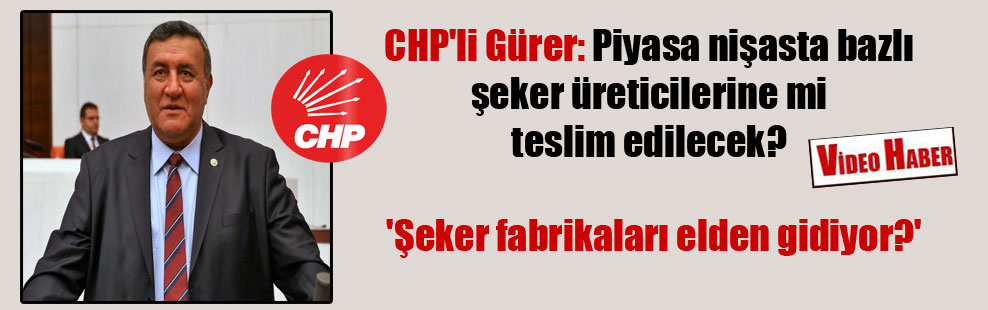 CHP’li Gürer: Piyasa nişasta bazlı şeker üreticilerine mi teslim edilecek?